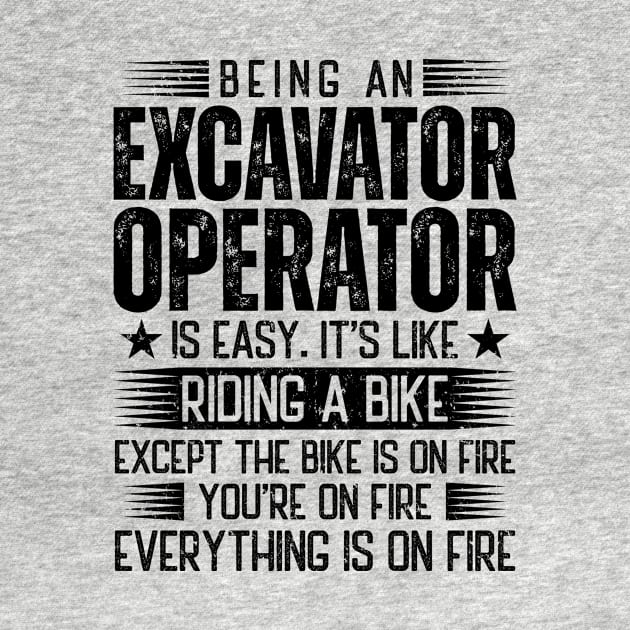 Being An Excavator Operator Is Easy by Stay Weird